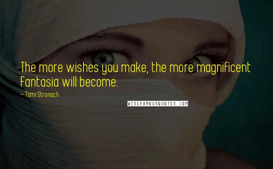 Tami Stronach Quotes: The more wishes you make, the more magnificent Fantasia will become.