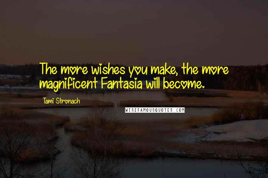 Tami Stronach Quotes: The more wishes you make, the more magnificent Fantasia will become.