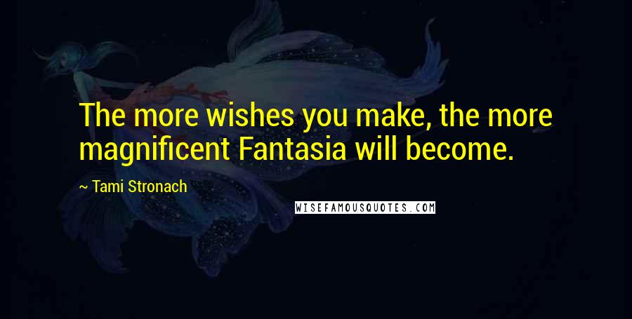 Tami Stronach Quotes: The more wishes you make, the more magnificent Fantasia will become.