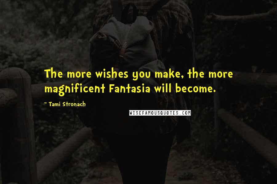 Tami Stronach Quotes: The more wishes you make, the more magnificent Fantasia will become.