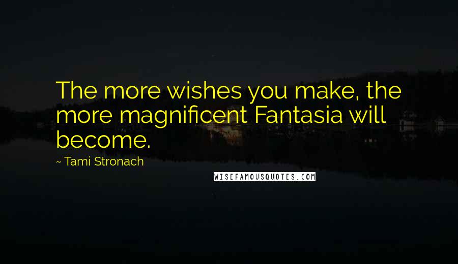 Tami Stronach Quotes: The more wishes you make, the more magnificent Fantasia will become.