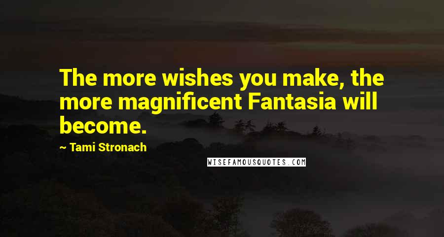 Tami Stronach Quotes: The more wishes you make, the more magnificent Fantasia will become.