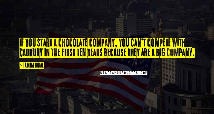 Tamim Iqbal Quotes: If you start a chocolate company, you can't compete with Cadbury in the first ten years because they are a big company.