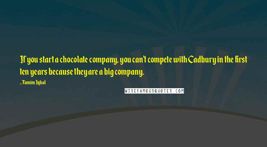 Tamim Iqbal Quotes: If you start a chocolate company, you can't compete with Cadbury in the first ten years because they are a big company.