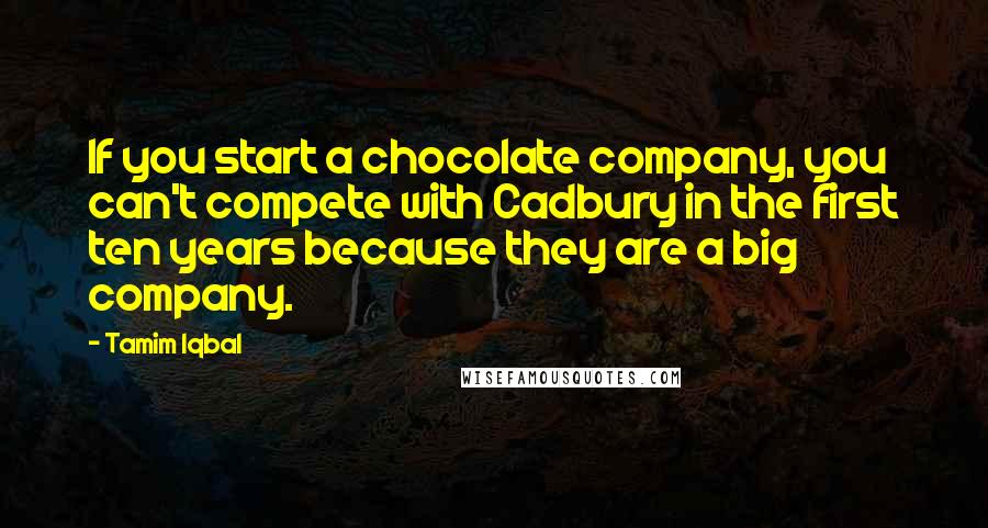 Tamim Iqbal Quotes: If you start a chocolate company, you can't compete with Cadbury in the first ten years because they are a big company.