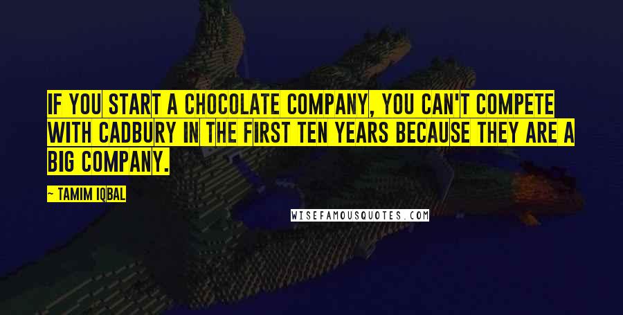 Tamim Iqbal Quotes: If you start a chocolate company, you can't compete with Cadbury in the first ten years because they are a big company.