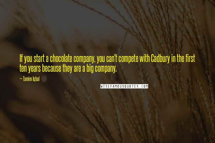 Tamim Iqbal Quotes: If you start a chocolate company, you can't compete with Cadbury in the first ten years because they are a big company.