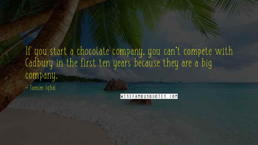 Tamim Iqbal Quotes: If you start a chocolate company, you can't compete with Cadbury in the first ten years because they are a big company.