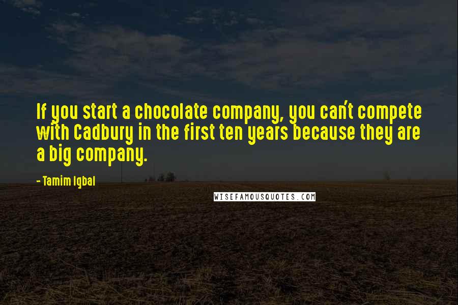 Tamim Iqbal Quotes: If you start a chocolate company, you can't compete with Cadbury in the first ten years because they are a big company.