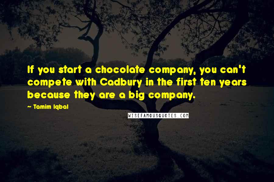 Tamim Iqbal Quotes: If you start a chocolate company, you can't compete with Cadbury in the first ten years because they are a big company.