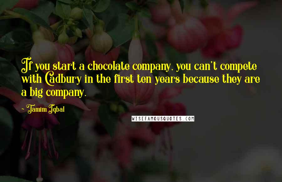 Tamim Iqbal Quotes: If you start a chocolate company, you can't compete with Cadbury in the first ten years because they are a big company.