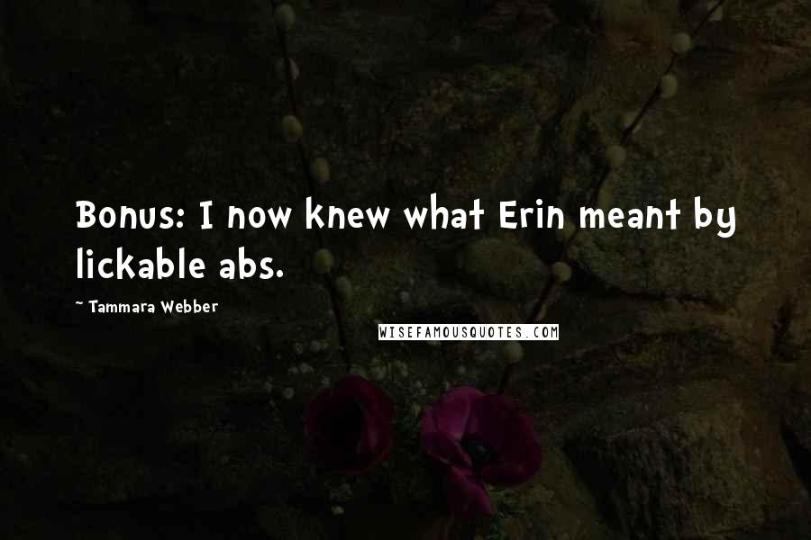 Tammara Webber Quotes: Bonus: I now knew what Erin meant by lickable abs.