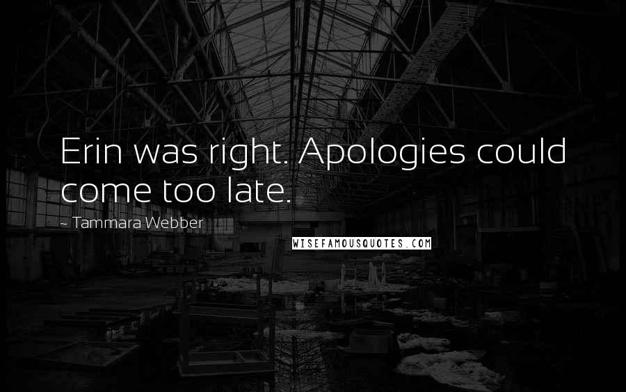 Tammara Webber Quotes: Erin was right. Apologies could come too late.
