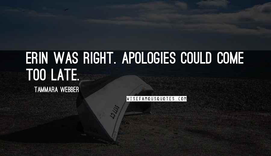 Tammara Webber Quotes: Erin was right. Apologies could come too late.