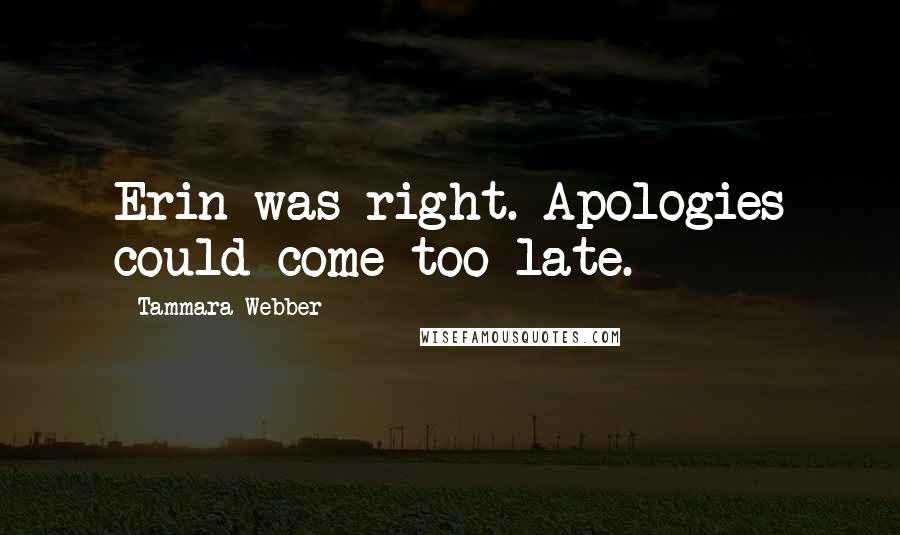 Tammara Webber Quotes: Erin was right. Apologies could come too late.