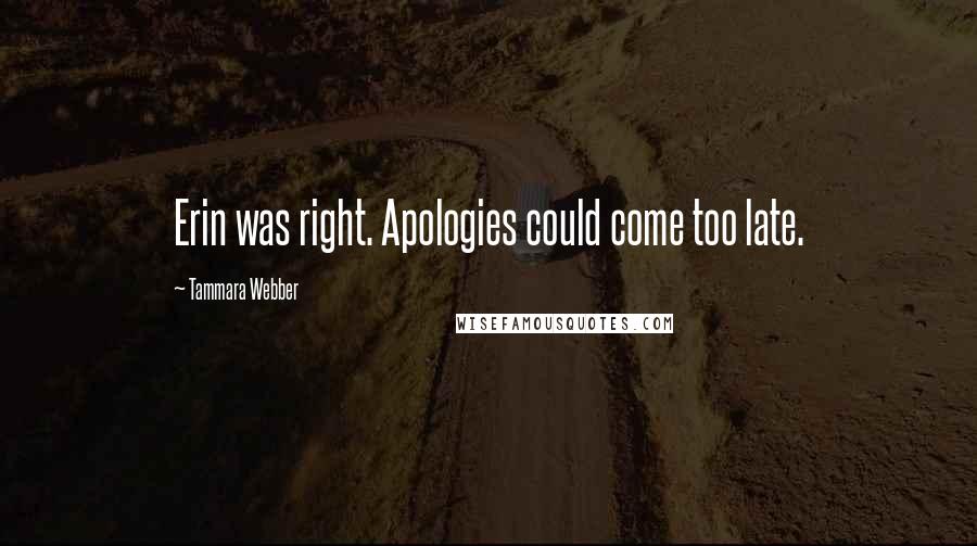 Tammara Webber Quotes: Erin was right. Apologies could come too late.