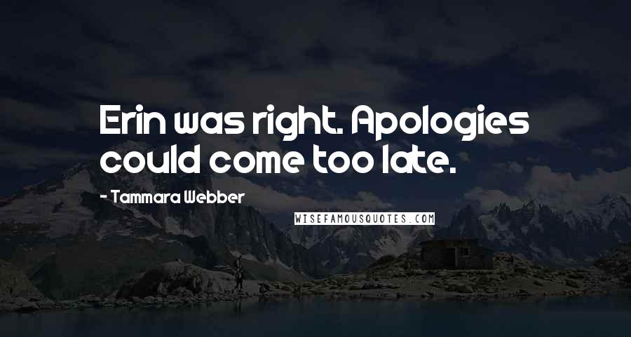 Tammara Webber Quotes: Erin was right. Apologies could come too late.