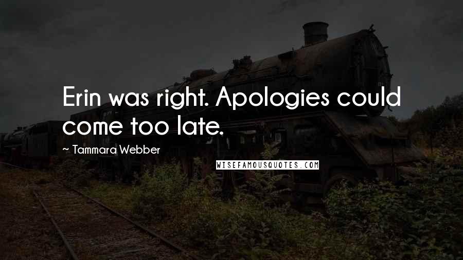 Tammara Webber Quotes: Erin was right. Apologies could come too late.