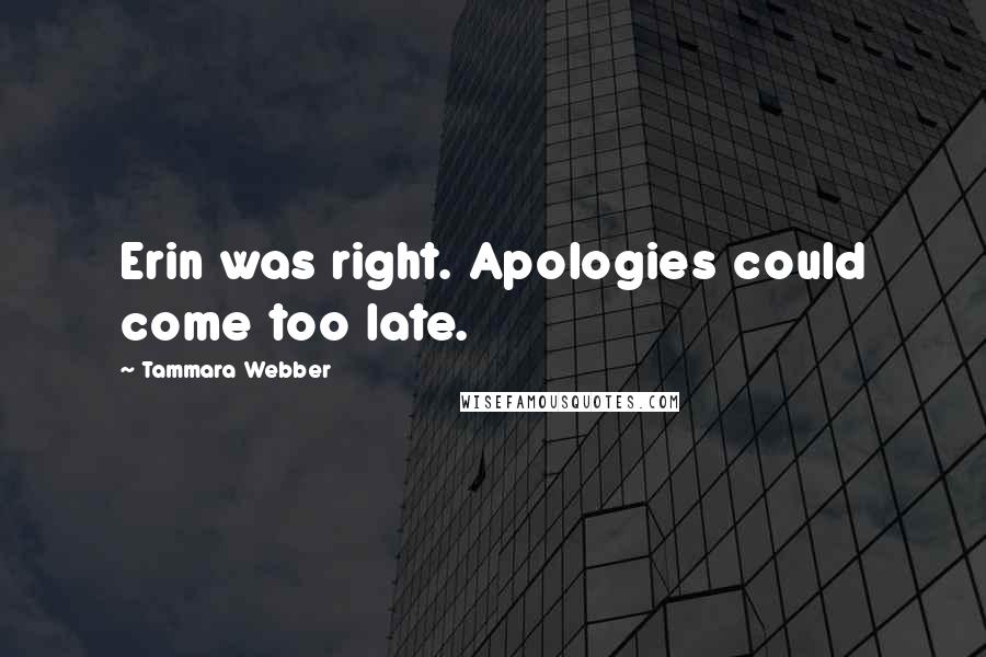 Tammara Webber Quotes: Erin was right. Apologies could come too late.