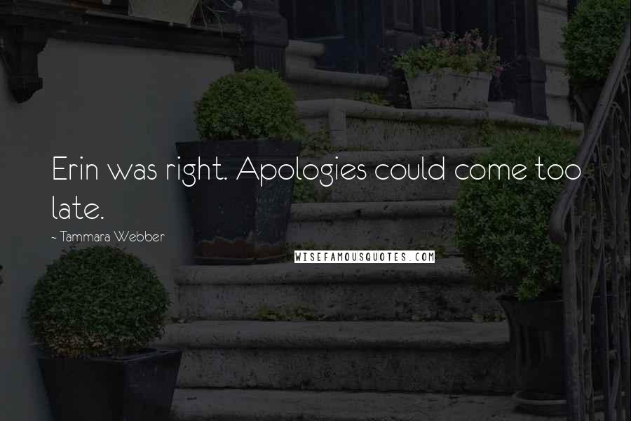 Tammara Webber Quotes: Erin was right. Apologies could come too late.