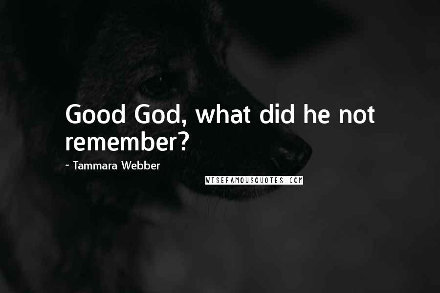 Tammara Webber Quotes: Good God, what did he not remember?