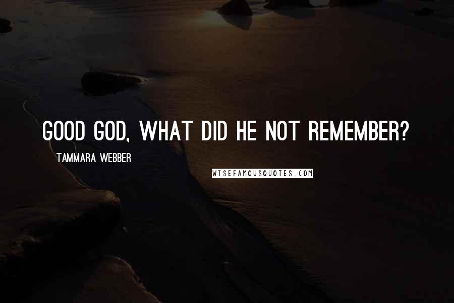 Tammara Webber Quotes: Good God, what did he not remember?