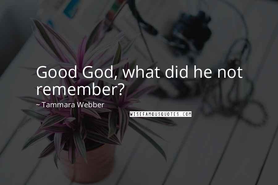 Tammara Webber Quotes: Good God, what did he not remember?