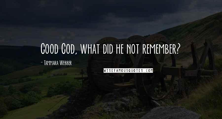 Tammara Webber Quotes: Good God, what did he not remember?