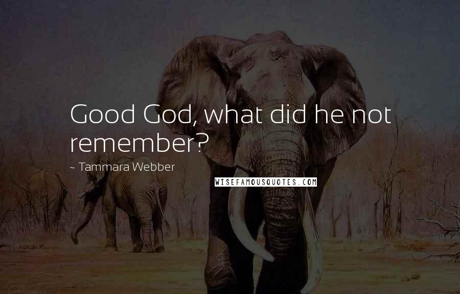 Tammara Webber Quotes: Good God, what did he not remember?