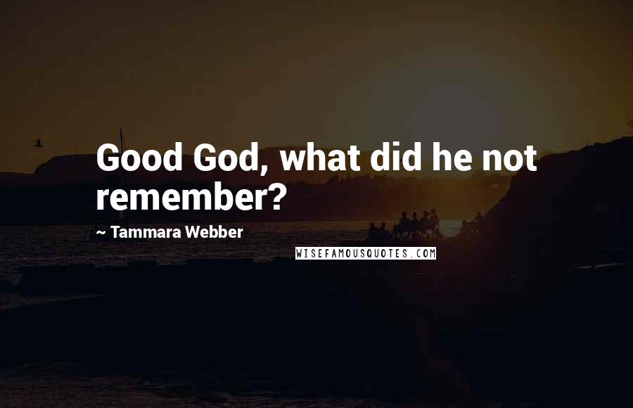 Tammara Webber Quotes: Good God, what did he not remember?