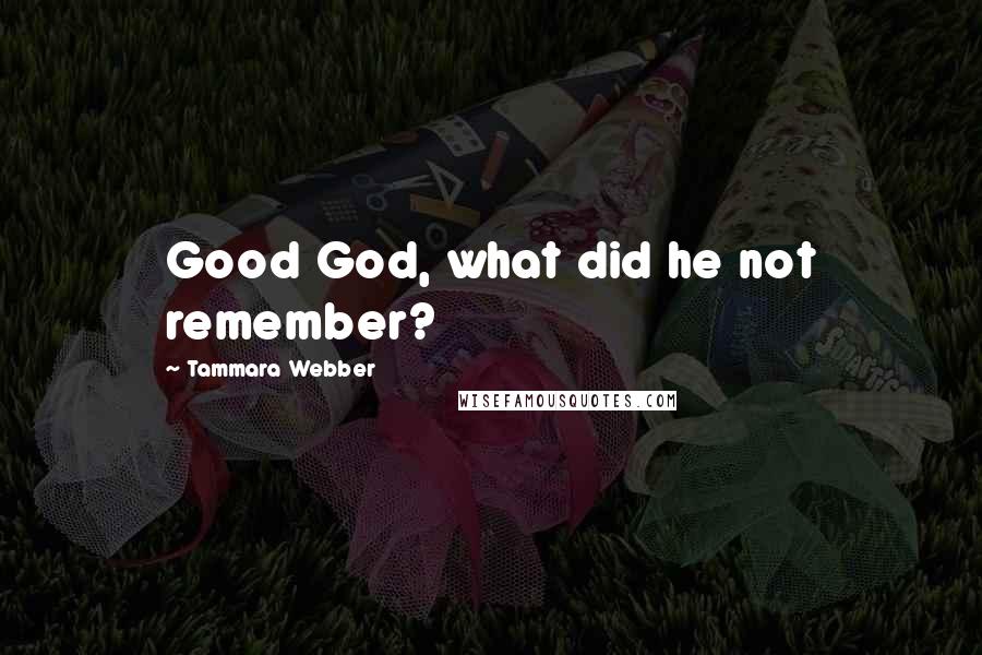 Tammara Webber Quotes: Good God, what did he not remember?