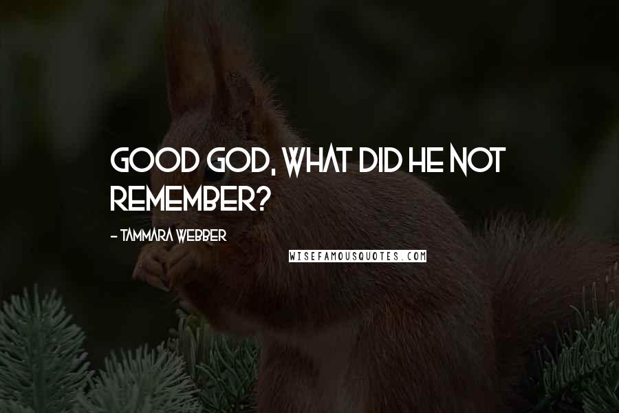 Tammara Webber Quotes: Good God, what did he not remember?