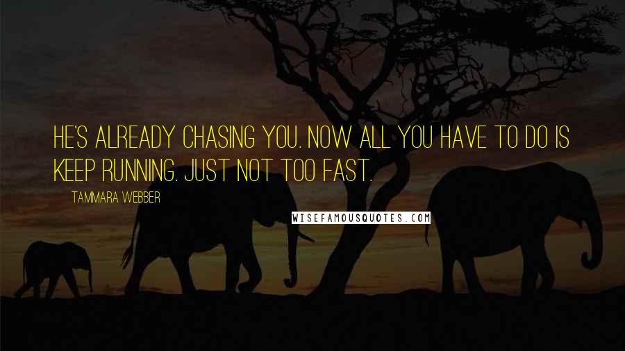 Tammara Webber Quotes: He's already chasing you. Now all you have to do is keep running. Just not too fast.
