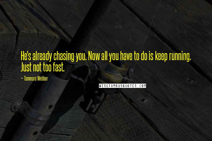 Tammara Webber Quotes: He's already chasing you. Now all you have to do is keep running. Just not too fast.