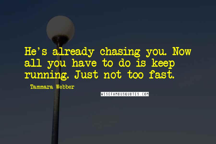 Tammara Webber Quotes: He's already chasing you. Now all you have to do is keep running. Just not too fast.