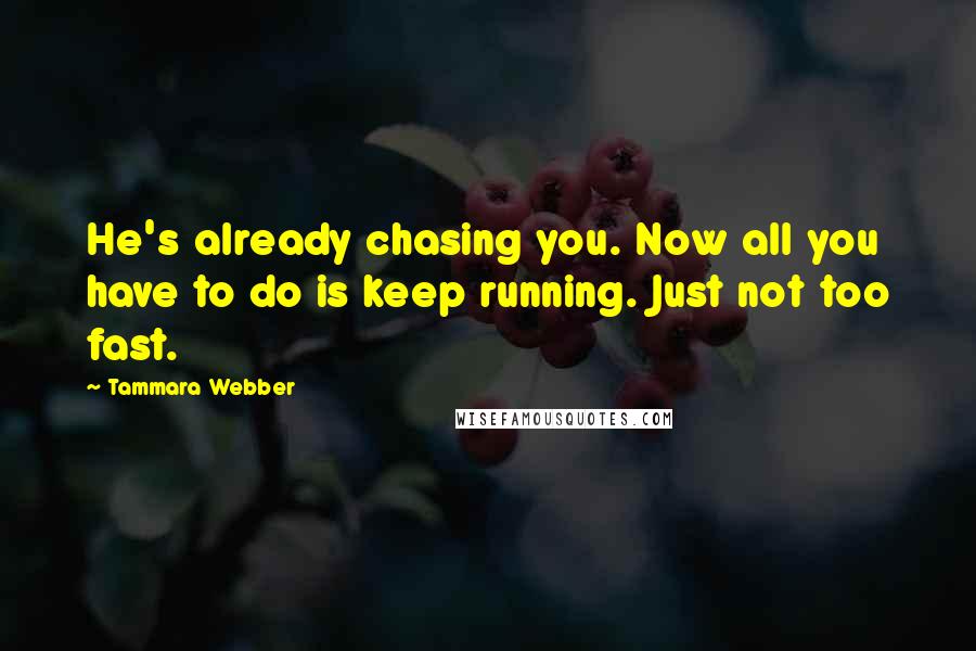 Tammara Webber Quotes: He's already chasing you. Now all you have to do is keep running. Just not too fast.