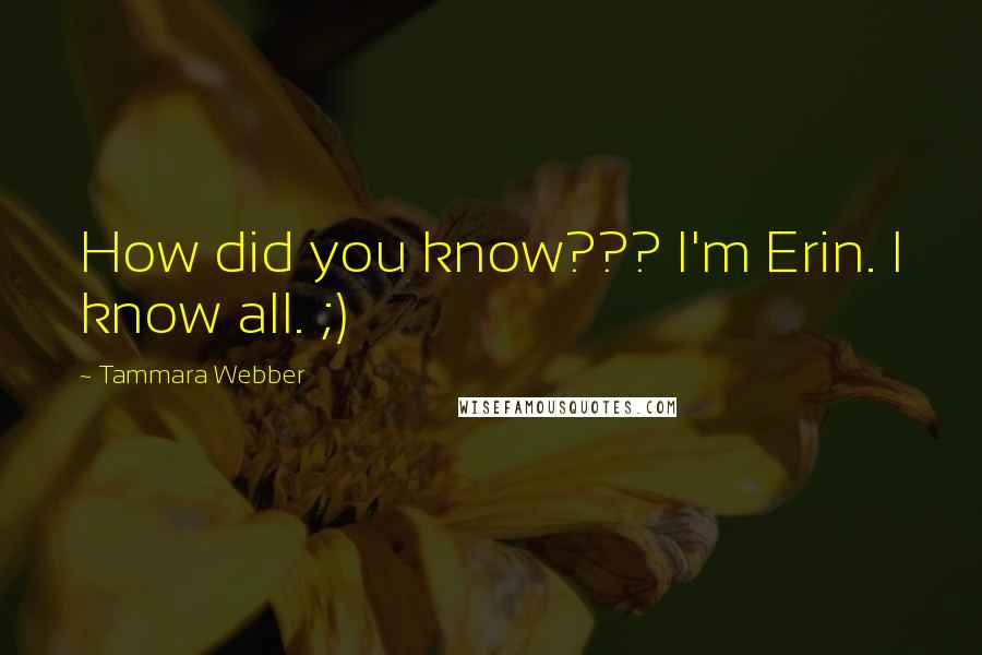 Tammara Webber Quotes: How did you know??? I'm Erin. I know all. ;)