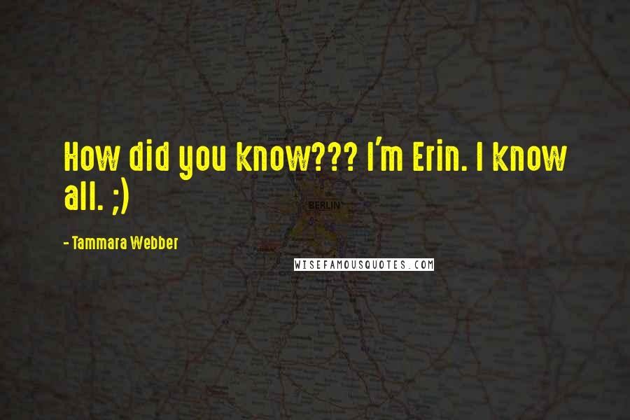 Tammara Webber Quotes: How did you know??? I'm Erin. I know all. ;)