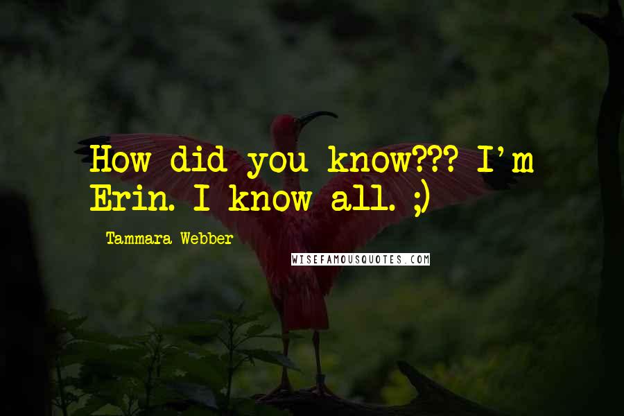 Tammara Webber Quotes: How did you know??? I'm Erin. I know all. ;)