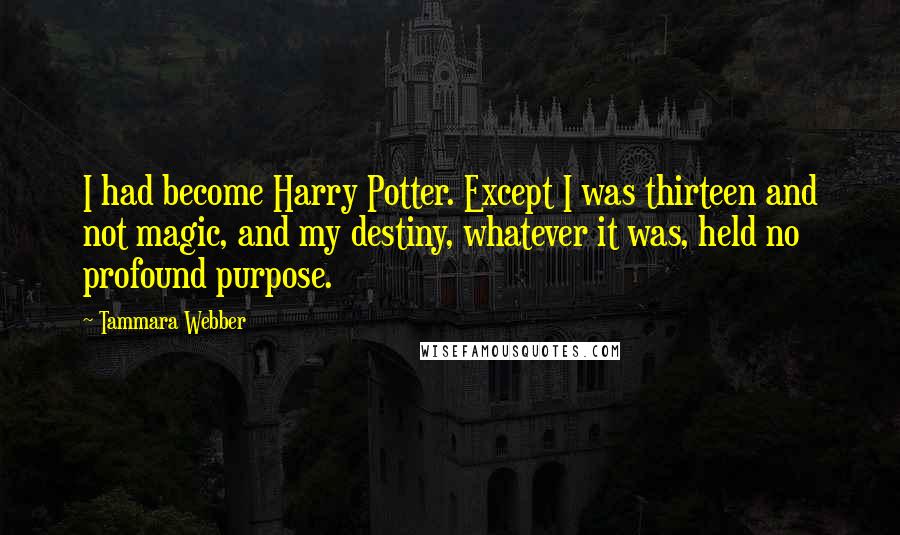 Tammara Webber Quotes: I had become Harry Potter. Except I was thirteen and not magic, and my destiny, whatever it was, held no profound purpose.