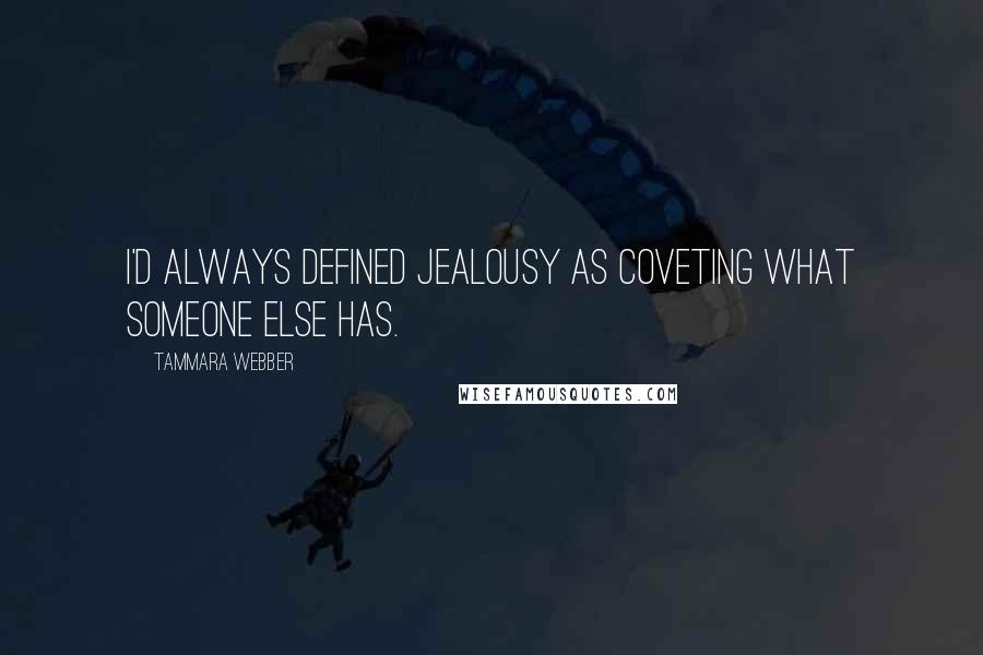 Tammara Webber Quotes: I'd always defined jealousy as coveting what someone else has.