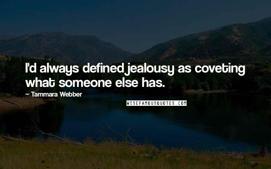 Tammara Webber Quotes: I'd always defined jealousy as coveting what someone else has.