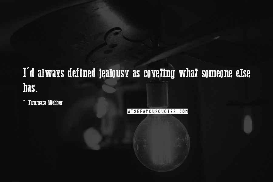 Tammara Webber Quotes: I'd always defined jealousy as coveting what someone else has.