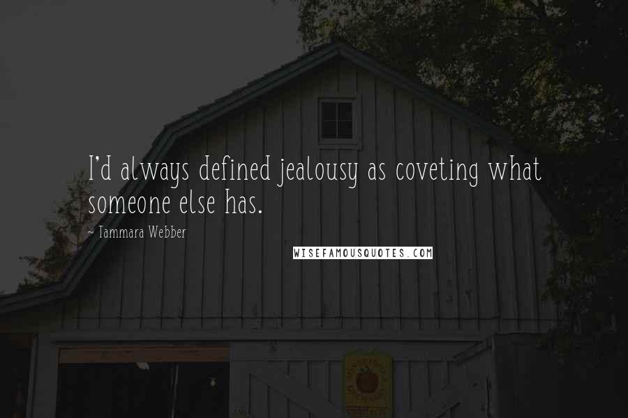Tammara Webber Quotes: I'd always defined jealousy as coveting what someone else has.