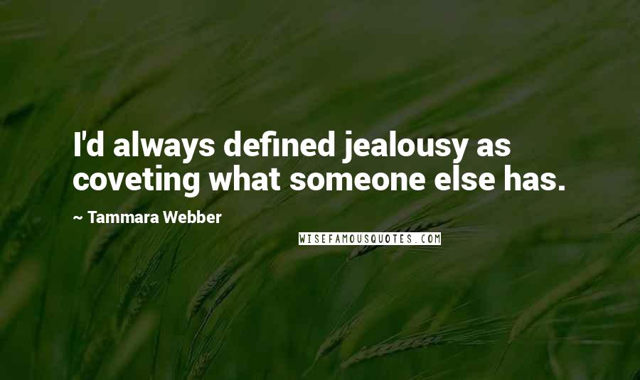 Tammara Webber Quotes: I'd always defined jealousy as coveting what someone else has.