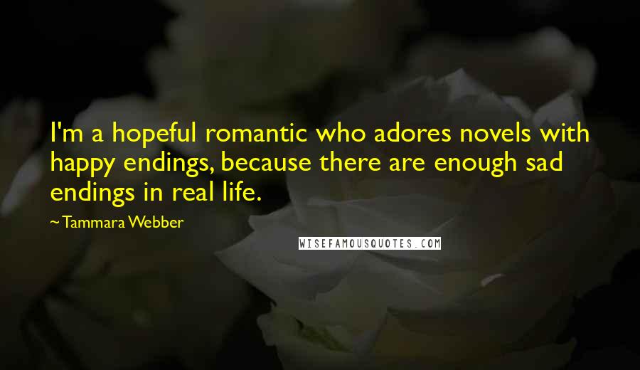 Tammara Webber Quotes: I'm a hopeful romantic who adores novels with happy endings, because there are enough sad endings in real life.