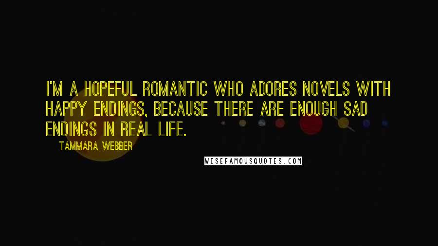 Tammara Webber Quotes: I'm a hopeful romantic who adores novels with happy endings, because there are enough sad endings in real life.