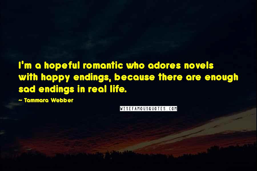 Tammara Webber Quotes: I'm a hopeful romantic who adores novels with happy endings, because there are enough sad endings in real life.