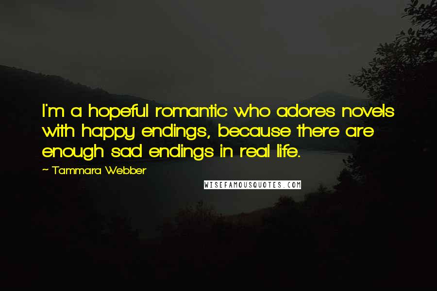 Tammara Webber Quotes: I'm a hopeful romantic who adores novels with happy endings, because there are enough sad endings in real life.