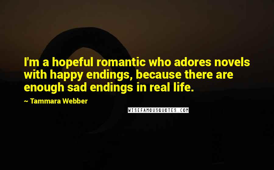 Tammara Webber Quotes: I'm a hopeful romantic who adores novels with happy endings, because there are enough sad endings in real life.